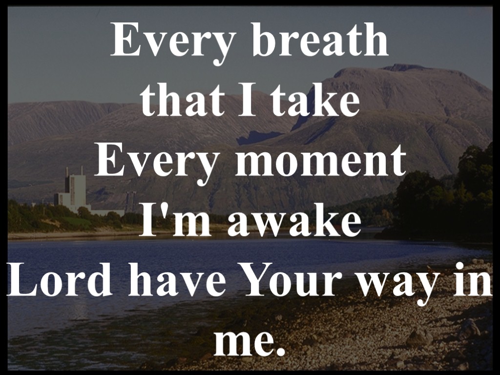 Every breath that I take Every moment I'm awake Lord have Your way in